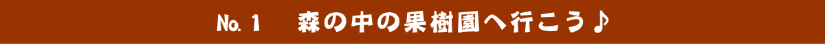 №1　森の中の果樹園へ行こう♪